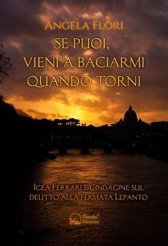 Se puoi, vieni a baciarmi quando torni. Igea Ferrari e l'indagine sul delitto alla fermata Lepanto - Flori, Angela