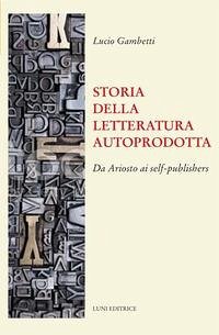 Cover Storia della letteratura autoprodotta. Da Ariosto ai self-publishers