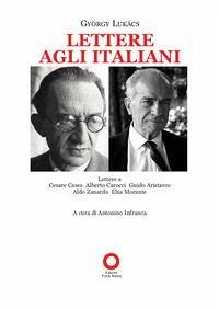 Cover Lettere agli italiani. Lettere a Cesare Cases, Alberto Carocci, Giudo Aristarco, Aldo Zanardo, Elsa Morante