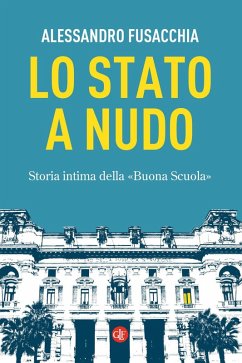 Lo Stato a nudo. Storia intima della «Buona Scuola» - Fusacchia, Alessandro