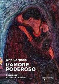 L' amore poderoso. Il romanzo di Linda e Leandro - Gargano, Oria