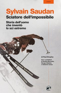 Sylvain Saudan, lo sciatore dell'impossibile. Storia dell'uomo che inventò lo sci estremo - Dreyfus, Paul