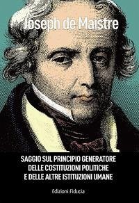Saggio sul principio generatore delle costituzioni politiche e delle altre istituzioni umane - Maistre, Joseph De Saggio sul principio generatore delle costituzioni politiche e delle altre istituzioni umane - Maistre, Joseph De