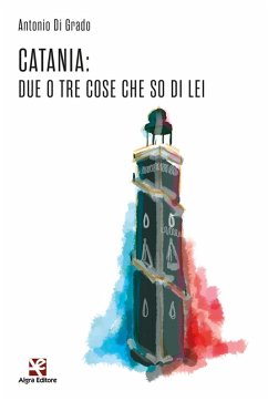 Catania: due o tre cose che so di lei - Di Grado, Antonio
