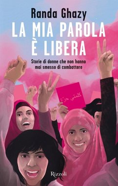 La mia parola è libera. Storie di donne che non hanno mai smesso di combattere - Ghazy, Randa