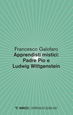 Apprendisti mistici: Padre Pio e Ludwig Wittgenstein - Galofaro, Francesco
