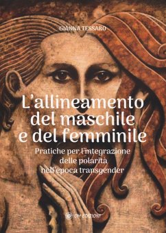 Allineamento del maschile e del femminile. Pratiche per l'integrazione delle polarità nell'epoca transgerder - Tessaro, Gianna