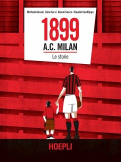 1899 A.C. Milan. Le storie - Ansani, Michele; Cervi, Gino; Sacco, Gianni; Sanfilippo, Claudio