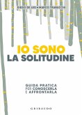 Io sono la solitudine. Guida pratica per conoscerla e affrontarla Io sono la solitudine. Guida pratica per conoscerla e affrontarla