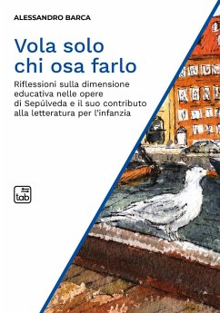 Cover Vola solo chi osa farlo. Riflessioni sulla dimensione educativa nelle opere di Sepúlveda e il suo contributo alla letteratura per l'infanzia