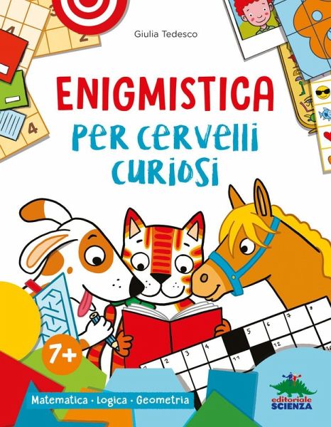 Enigmistica per cervelli curiosi. Matematica. Logica. Geometria Enigmistica per cervelli curiosi. Matematica. Logica. Geometria