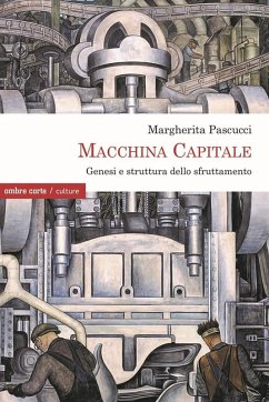 Macchina Capitale. Genesi e struttura dello sfruttamento - Pascucci, Margherita