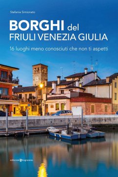 Borghi del Friuli Venezia Giulia. 16 luoghi meno conosciuti che non ti aspetti - Simionato, Stefania