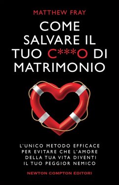 Cover Come salvare il tuo c***o di matrimonio. L'unico metodo efficace per evitare che l'amore della tua vita diventi il tuo peggior nemico
