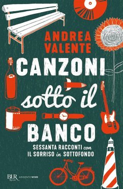 Canzoni sotto il banco. Sessanta racconti con il sorriso in sottofondo - Valente, Andrea