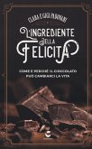 L' ingrediente della felicità. Come e perché il cioccolato può cambiarci la vita L' ingrediente della felicità. Come e perché il cioccolato può cambiarci la vita