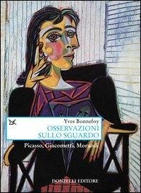 Osservazioni sullo sguardo. Picasso, Giacometti, Morandi - Bonnefoy, Yves