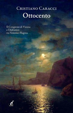 Ottocento. Il Congresso di Vienna e l'Adriatico tra Venezia e Ragusa - Caracci, Cristiano
