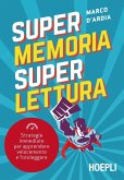 Super memoria super lettura. Strategie immediate per apprendere velocemente e fotoleggere Super memoria super lettura. Strategie immediate per apprendere velocemente e fotoleggere