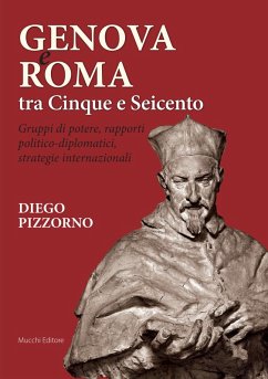 Genova e Roma tra Cinque e Seicento. Gruppi di potere, rapporti politico-diplomatici, strategie internazionali - Pizzorno, Diego