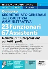 Concorso Segretariato Generale della Giustizia Amministrativa. 23 Funzionari 67 Assistenti. Manuale per la preparazione per tutti i profili