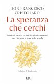 La speranza che cerchi. Storie di santi e straordinarie vite comuni, per ritrovare la luce sulla strada