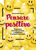 Pensare positivo. Potenziare l'energia mentale e migliorare la propria immagine Pensare positivo. Potenziare l'energia mentale e migliorare la propria immagine