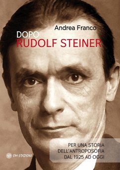 Dopo Rudolf Steiner. Per una storia dell'antroposofia dal 1925 ad oggi - Franco, Andrea