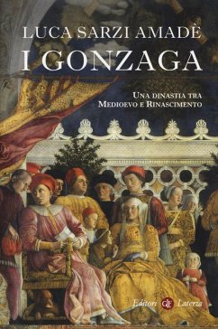 I Gonzaga. Una dinastia tra Medioevo e Rinascimento - Sarzi Amadè, Luca