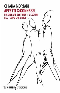 Affetti s/connessi. Rigenerare sentimenti e legami nel tempo che divide - Mortari, Chiara Affetti s/connessi. Rigenerare sentimenti e legami nel tempo che divide - Mortari, Chiara
