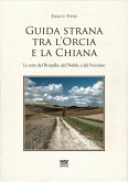 Guida strana tra l'Orcia e la Chiana. Le terre del Brunello, del Nobile e del Pecorino Guida strana tra l'Orcia e la Chiana. Le terre del Brunello, del Nobile e del Pecorino