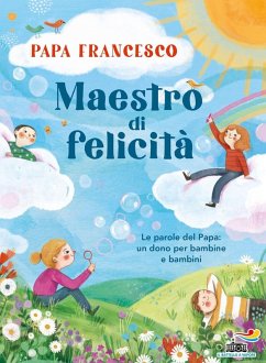 Maestro di felicità. Le parole del papa: un dono per bambine e bambini - Francesco (Jorge Mario Bergoglio)