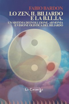 Lo zen, il biliardo e la b.i.l.i.a. Un sistema di evoluzione, armonia e visione olistica del biliardo - Bardon, Fabio