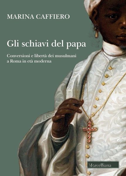 Gli schiavi del papa. Conversione e libertà dei musulmani a Roma in età moderna Gli schiavi del papa. Conversione e libertà dei musulmani a Roma in età moderna