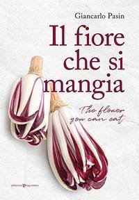 Il fiore che si mangia-The flower you can eat - Pasin, Giancarlo Il fiore che si mangia-The flower you can eat - Pasin, Giancarlo