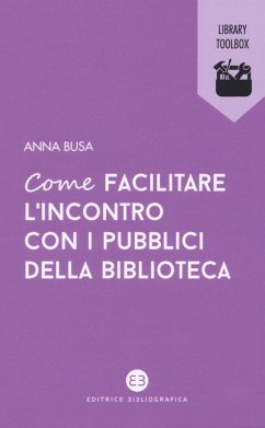 Come facilitare l'incontro con i pubblici della biblioteca - Busa, Anna