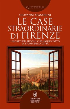 Le case straordinarie di Firenze. I segreti dei luoghi che hanno fatto la storia della città - Signorini, Giovanni