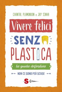 Vivere felici senza plastica. La guida definitiva. Non ci sono più scuse - Sinha, Janmejaya; Plamondon, Chantal