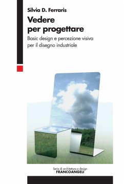 Vedere per progettare. Basic design e percezione visiva per il disegno industriale - Ferraris, Silvia