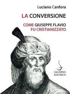 La conversione. Come Giuseppe Flavio fu cristianizzato - Canfora, Luciano La conversione. Come Giuseppe Flavio fu cristianizzato - Canfora, Luciano