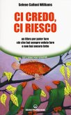 Ci credo, ci riesco. Un libro per poter fare ciò che hai sempre voluto fare e non hai ancora fatto Ci credo, ci riesco. Un libro per poter fare ciò che hai sempre voluto fare e non hai ancora fatto