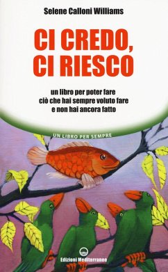 Ci credo, ci riesco. Un libro per poter fare ciò che hai sempre voluto fare e non hai ancora fatto - Calloni Williams, Selene