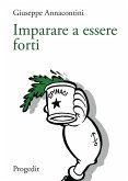 Imparare a essere forti. Segnavia di pedagogia della salute per pensare la relazione di cura Imparare a essere forti. Segnavia di pedagogia della salute per pensare la relazione di cura
