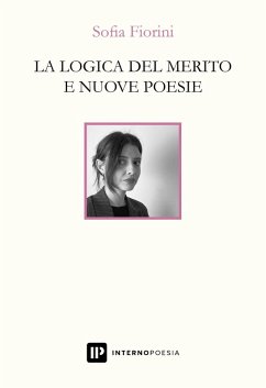 La logica del merito e nuove poesie - Fiorini, Sofia