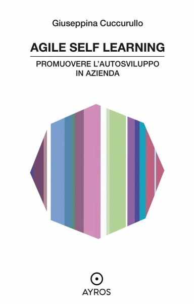 Agile self learning. Promuovere l'autosviluppo in azienda Agile self learning. Promuovere l'autosviluppo in azienda