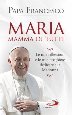 Maria mamma di tutti. Le mie riflessioni e le mie preghiere dedicate alla Madonna - Francesco (Jorge Mario Bergoglio)