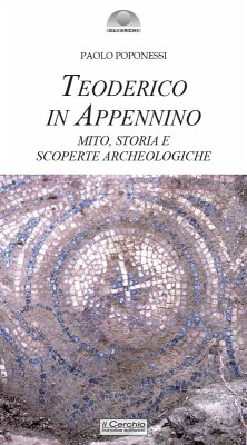 Teoderico in Appennino. Mito, storia e scoperte archeologiche - Poponessi, Paolo Teoderico in Appennino. Mito, storia e scoperte archeologiche - Poponessi, Paolo
