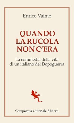 Quando la rucola non c'era. La commedia della vita di un italiano del Dopoguerra - Vaime, Enrico