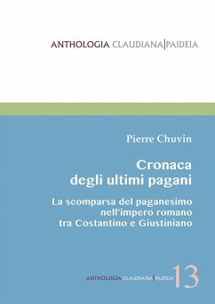 Cronaca degli ultimi pagani. La scomparsa del paganesimo nell'impero romano tra Costantino e Giustiniano - Chuvin, Pierre