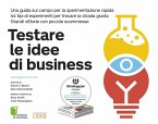 Testare le idee di business. Una guida sul campo per la sperimentazione rapida. 44 tipi di esperimenti per trovare la strada giusta. Grandi vittorie con piccole scommesse Testare le idee di business. Una guida sul campo per la sperimentazione rapida. 44 tipi di esperimenti per trovare la strada giusta. Grandi vittorie con piccole scommesse